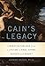 Cain's Legacy: Liberating Siblings from a Lifetime of Rage, Shame, Secrecy, and Regret