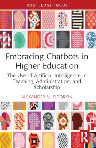 Embracing Chatbots In Higher Education: The Use Of Artificial Intelligence In Teaching, Administration, And Scholarship (Routledge Research In Digital