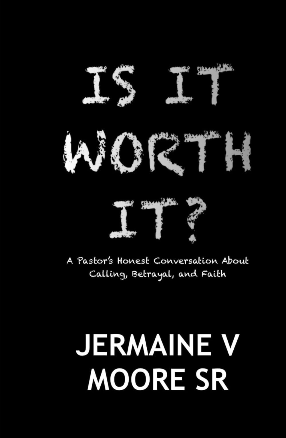 IS IT WORTH IT?: A Pastor’s Honest Conversation About Calling, Betrayal, and Faith