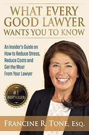 What Every Good Lawyer Wants You to Know: An Insider's Guide on How to Reduce Stress, Reduce Costs and Get the Most From Your Lawyer