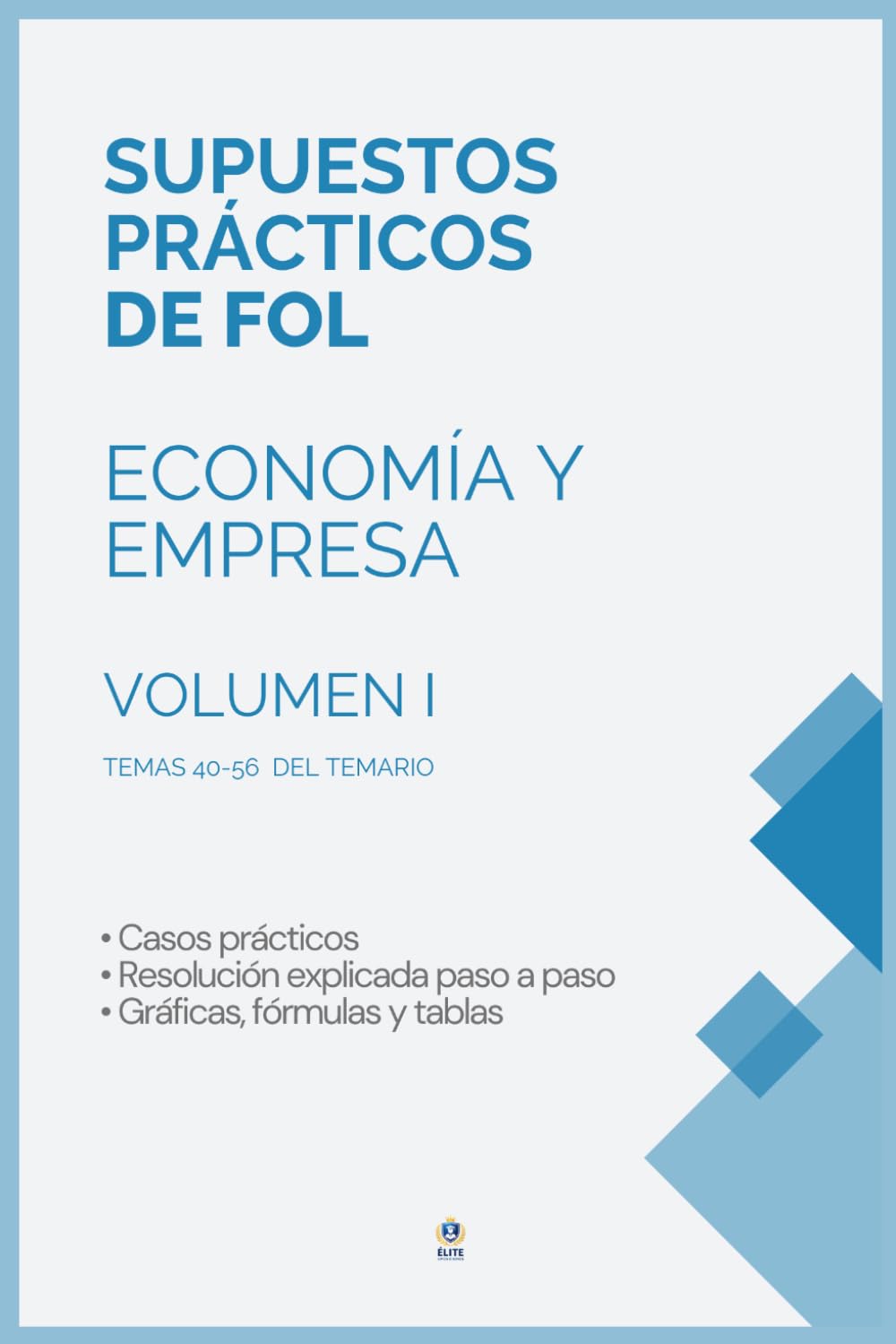 SUPUESTOS PRÁCTICOS DE ECONOMÍA Y EMPRESA – OPOSICIÓN FORMACIÓN Y ORIENTACIÓN LABORAL (FOL) TEMAS 40-56: Manual completo para oposiciones. VOLUMEN I