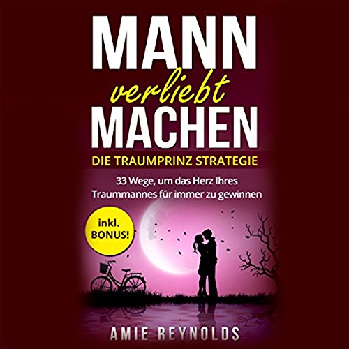 Mann verliebt machen - Die Traumprinz Strategie - 33 Wege, um das Herz Ihres Traummannes für immer zu gewinnen von Amie Reynolds |  Kostenloses Hörbuch