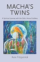 Macha's Twins: A Spiritual Journey with the Celtic Horse Goddess 2017 0995798303 Book Cover