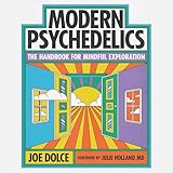 Modern Psychedelics: The Handbook for Mindful Exploration