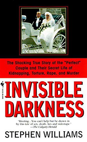 Invisible Darkness: The Strange Case Of Paul Bernardo and Karla Homolka