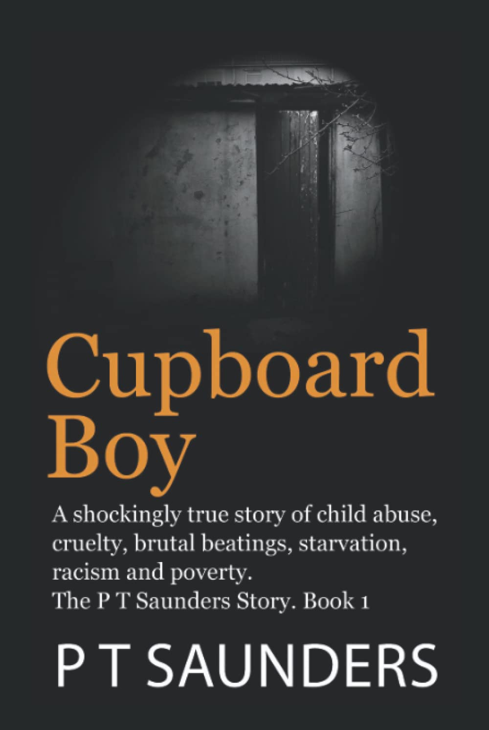 Cupboard Boy: A shockingly true story (The P T Saunders Story)