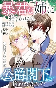 暴君な姉に捨てられたら、公爵閣下に拾われました 27 公爵閣下は武闘派 (素敵なロマンス)