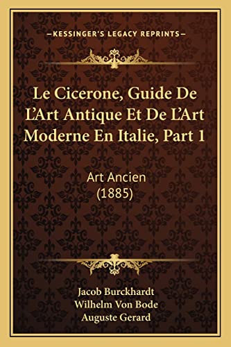 Le Cicerone, Guide De L'Art Antique Et De L'Art Moderne En Italie, Part 1: Art Ancien (1885) (French Edition)