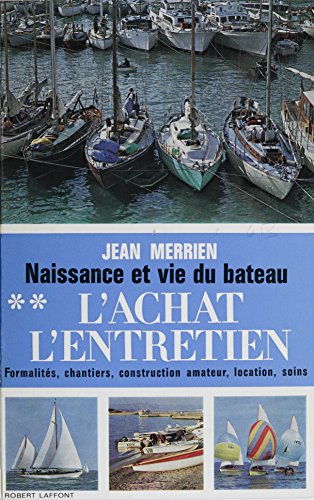 Naissance et vie du bateau (2): Formalités, chantiers, construction amateur, location, précautions, soins (French Edition)