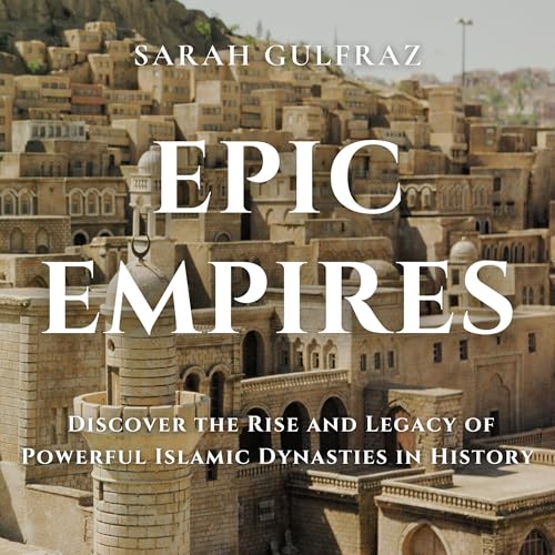 『Epic Empires: Discover the Rise and Legacy of Powerful Islamic Dynasties in History』のカバーアート