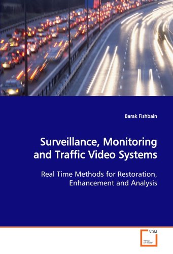 Surveillance, Monitoring and Traffic Video Systems: Real Time Methods for Restoration, Enhancement and Analysis