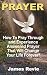 Prayer: Win The War Room Battle Through The Power Of Prayer!: How To Pray, Pray Through And Experience Answered Prayers That Will Change Your Life Forever