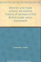 Women and trade unions: An outline history of women in the British Trade Union Movement 0312887752 Book Cover