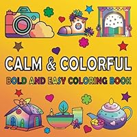 Calm & Colorful Coloring Book: A Soothing Collection of Bold and Easy Designs for All Ages, Stress Relief. B0F6CMGS7B Book Cover