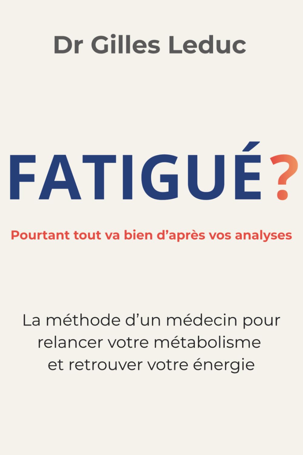 Fatigué ? Pourtant tout va bien d'après vos analyses: La méthode d'un médecin pour relancer votre métabolisme et retrouver votre énergie