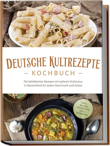 Deutsche Kultrezepte Kochbuch: Die beliebtesten Rezepte mit wahrem Kultstatus in