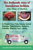 THE AUTHENTIC USES OF Ganoderma lucidum (THE KING OF HERBS): In Weight loss, Pain, Cancer, Sexual Stamina, Hypertension, Diabetes, Memory Loss...more 1508472165 Book Cover