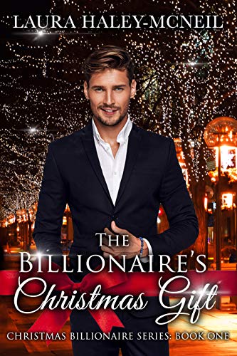 The Billionaire's Christmas Gift: A Clean and Wholesome Small Town Christmas Billionaire Romance by [Laura Haley-McNeil]