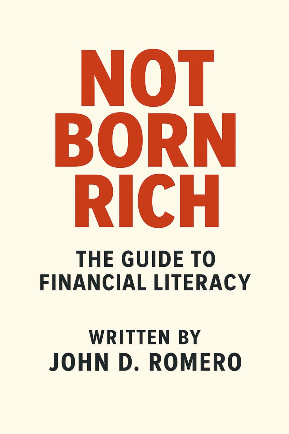 Not Born Rich: The Guide to Financial Literacy: 1 (THE NOT BORN RICH SERIES: Three books. One mission. Everything they never taught you.)