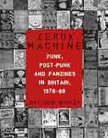 Zerox Machine: Punk, Post-Punk and Fanzines in Britain, 1976