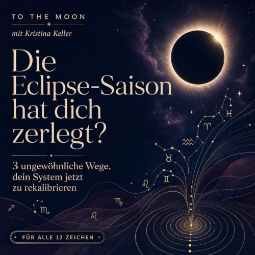 Die Eclipse-Saison hat dich zerlegt? 3 ungewöhnliche Wege, dein System jetzt zu rekalibrieren (f&uuml;r alle 12 Zeichen)