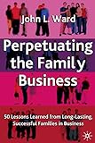 Perpetuating the Family Business: 50 Lessons Learned From Long Lasting, Successful Families in Business (A Family Business Publication)