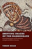Shifting Images of the Hasmoneans: Second Temple Legends and Their Reception in Josephus and Rabbinic Literature