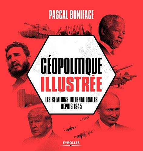 Géopolitique illustrée: Les relations internationales depuis 1945