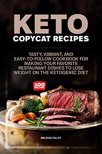 Keto Copycat Recipes: Tasty, Vibrant, and Easy-to-Follow Cookbook for Making Your Restaurant Dishes to Lose Weight on the Ketogenic Diet by [Melissa Talley]