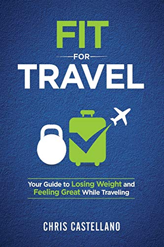 Fit For Travel: Your Guide to Losing Weight and Feeling Great While Traveling