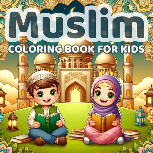 Muslim Coloring Book for Kids: Teaching Muslim Faith, Family, and Community Values Through Islamic Art (Muslim Kids Learning and Activity Book Series)