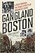 Gangland Boston: A Tour Through the Deadly Streets of Organized Crime