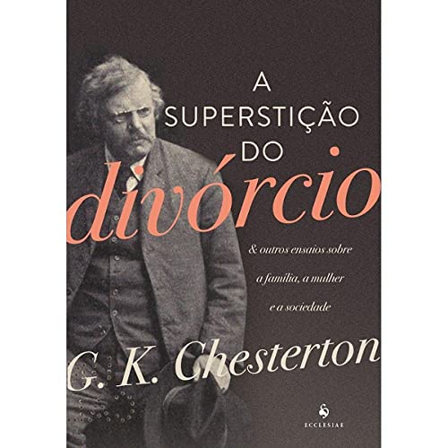 A Superstição do Divórcio. E Outros Ensaios Sobre a Família, a Mulher e a Sociedade