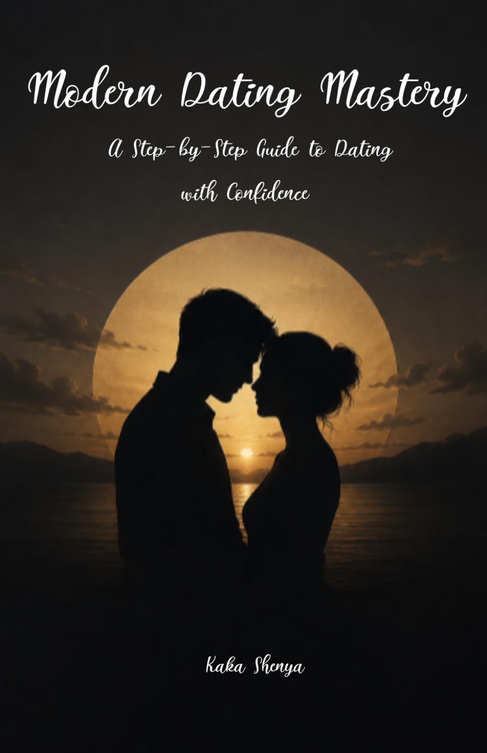 Modern Dating Mastery: A Step-by-Step Guide to Dating with Confidence
