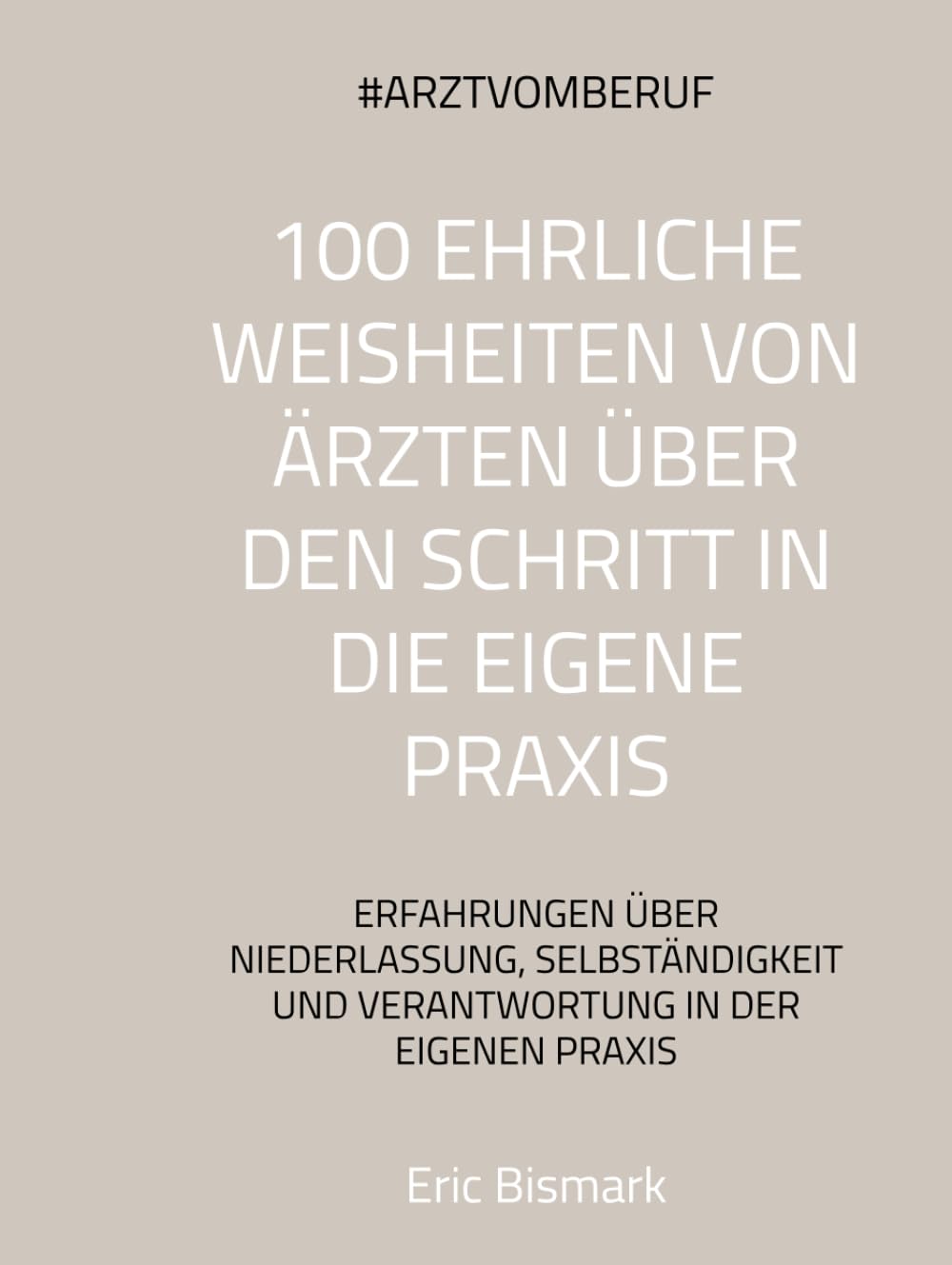100 ehrliche Weisheiten von Ärzten über den Schritt in die eigene Praxis: Erfahrungen über Niederlassung, Selbständigkeit und Verantwortung in der eigenen Praxis (100 Weisheiten ...)