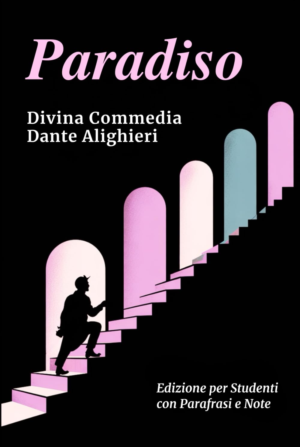PARADISO - Divina Commedia: Testo Integrale Con Parafrasi di Tutte le Terzine, Note Esplicative e Riassunti di Fine Canto Ideale per Studenti