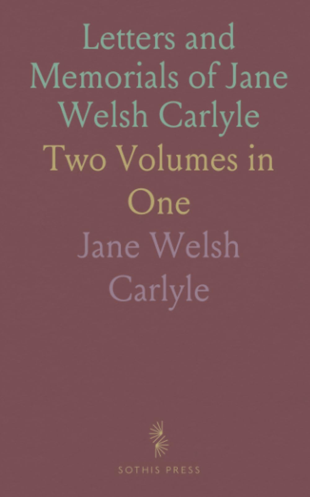 Letters and Memorials of Jane Welsh Carlyle: Two Volumes in One