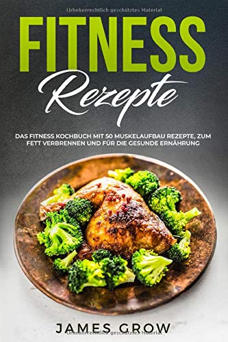 Fitness Rezepte: Das Fitness Kochbuch mit 50 Muskelaufbau Rezepte, zum Fett Verbrennen und für die Gesunde Ernährung Fitness Rezepte: Das Fitness Kochbuch mit 50 Muskelaufbau Rezepte, zum Fett Verbrennen und für die Gesunde Ernährung