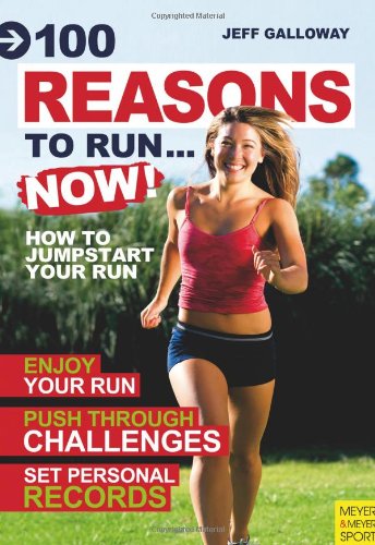 100 Reasons to Run...Now: How to Jump Start Your Running