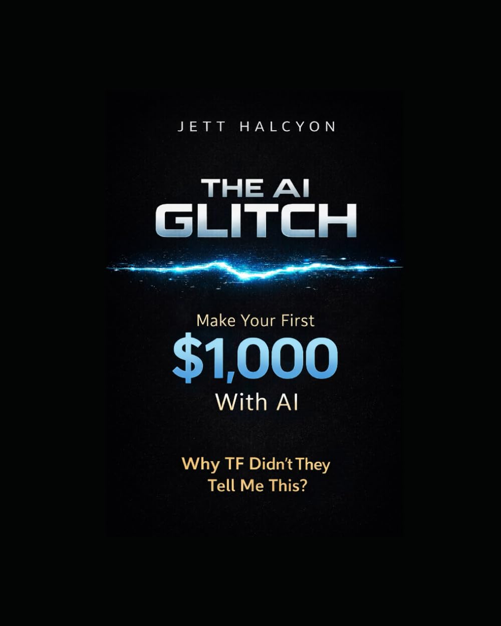 THE AI GLITCH: Make Your First $1,000 With AI - Why TF Didn't They Tell Me This?