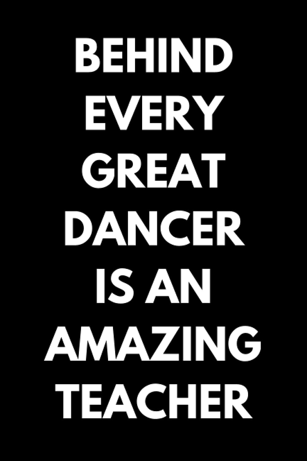 Behind Every Great Dancer Is An Amazing Teacher: Dance Teacher Notebook With Lined Pages, A Great Appreciation Gift Idea For Your Favorite Dance Instructor