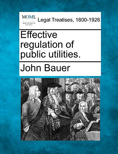 Compare Textbook Prices for Effective Regulation of Public Utilities ISBN 9781240119400 by Bauer, John