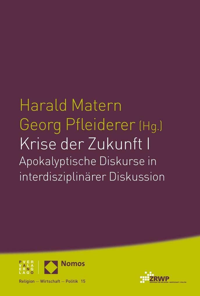 Krise der Zukunft I: Apokalyptische Diskurse in interdisziplinärer Diskussion (ZRWP Religion – Wirtschaft – Politik)