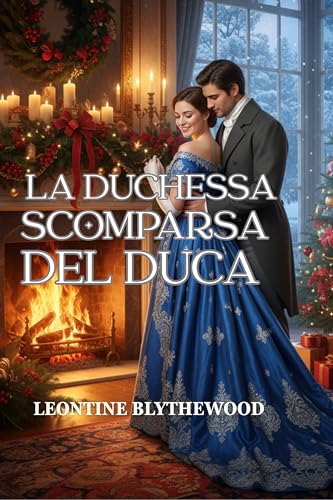 La Duchessa Scomparsa del Duca: Un romanzo Regency invernale sulla memoria, il dolore e il ritorno a casa (Serie Regency di Natale Vol. 1)