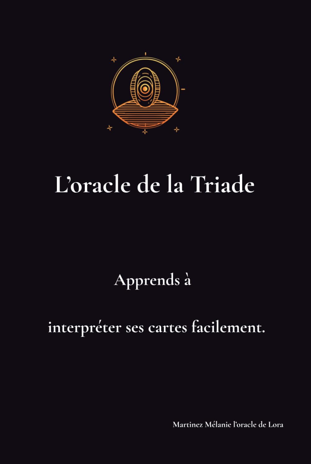 L'oracle de la Triade: Apprends à interpréter ses cartes facilement. Méthode de lecture et tirage de l’Oracle de la Triade