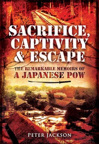 Sacrifice, Captivity & Escape: The Remarkable Memoirs of a Japanese POW