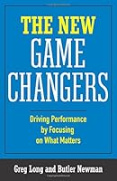The New Game Changers: Driving Performance by Focusing on What Matters 0986253103 Book Cover