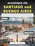 Reiseführer für Santiago und Buenos Aires 2025–2026: Entdecken Sie die pulsierenden Hauptstädte Chiles und Argentiniens; Tagesausflüge und Insidertipps für das perfekte südamerikanische Abenteuer