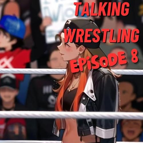 Talking Wrestling Episode 8