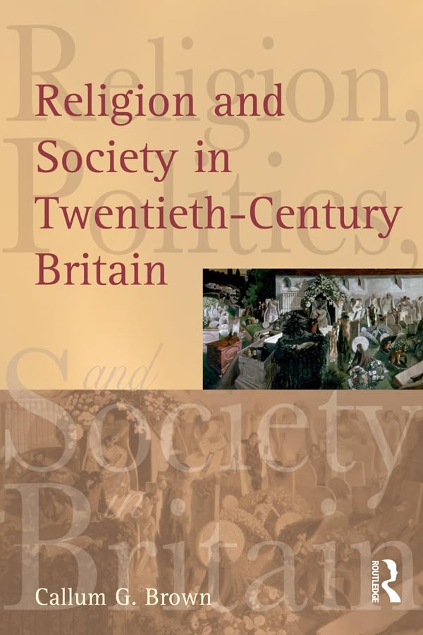 Religion and Society in Twentieth-Century Britain (Religion, Politics and Society in Britain)
